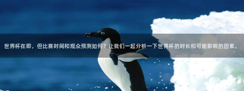 2026年世界杯对阵图：世界杯在即，但比赛时间和观众预测如何？让我们一起分析一下世界杯的时长和可能影响的因素。